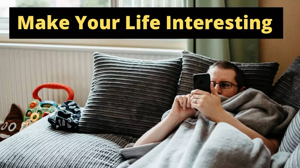 how to make your life more interesting?